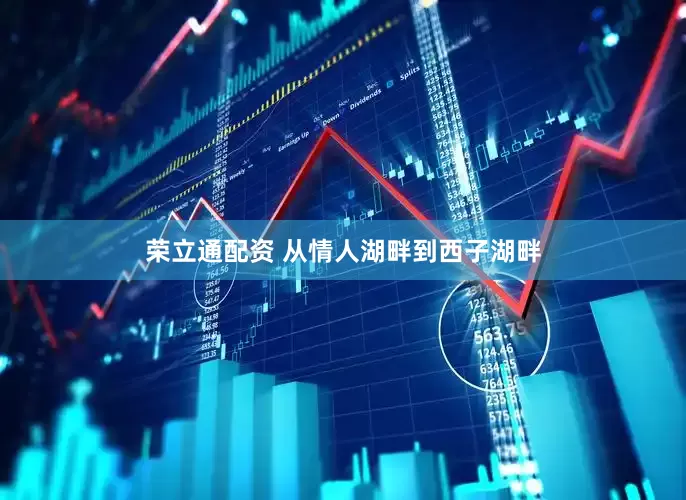 荣立通配资 从情人湖畔到西子湖畔