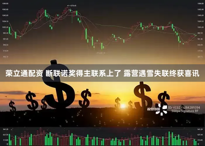 荣立通配资 断联诺奖得主联系上了 露营遇雪失联终获喜讯